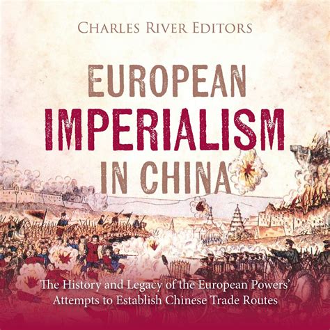 European Imperialism in China: The History and Legacy of the European ...