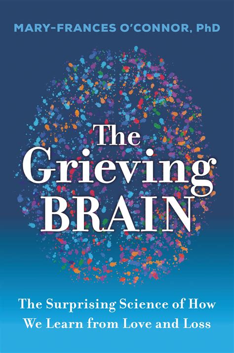 The Grieving Brain: The Surprising Science of How We Learn from Love ...