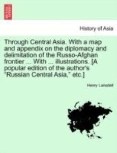 Through Central Asia. With a map and appendix on the diplomacy and ...