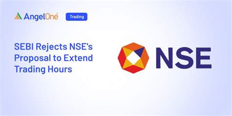 SEBI Rejects NSE's Extended Trading Hours Proposal | Angel One