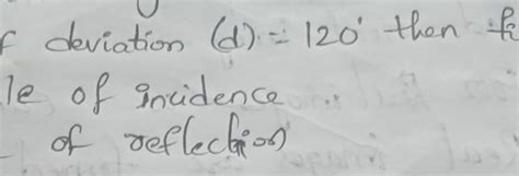 Angle (0) of deviation (D) = 120' then find Angle of angle of incidence ...