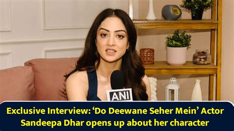 Exclusive interview: ‘Do Deewane Seher Mein’ actor Sandeepa Dhar Opens ...