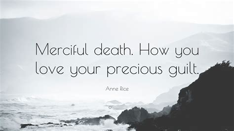 Anne Rice Quote: “Merciful death. How you love your precious guilt.” (9 ...