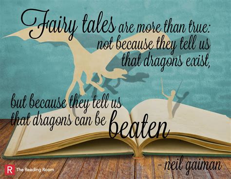"Fairy tales are more than true: not because they tell us that dragons exist, but because they ...