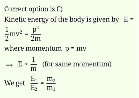 Two bodies of masses m1 and m2 have equal momenta. Their kinetic energy ...