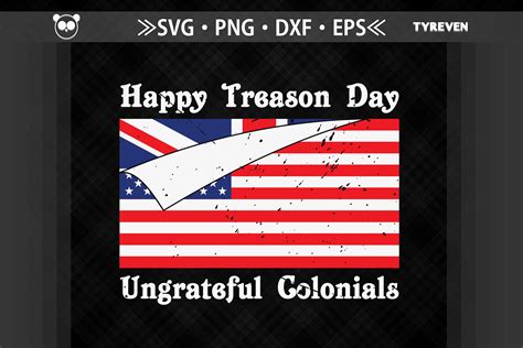 Happy Treason Day Ungrateful Colonials By JobeAub | TheHungryJPEG