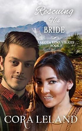 Rescuing His Bride (Lakota Rescue Book 3) eBook : Leland, Cora: Amazon ...