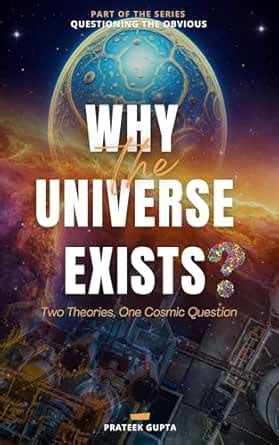 Why the Universe Exists: Two Theories, One Cosmic Question (Questioning ...