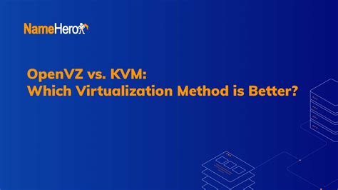 OpenVZ vs. KVM: Which Virtualization Method is Better?