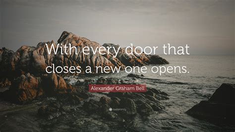 Alexander Graham Bell Quote: “With every door that closes a new one opens.”