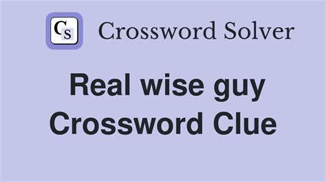 Real wise guy - Crossword Clue Answers - Crossword Solver