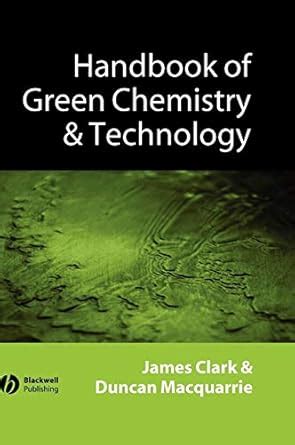 Handbook of Green Chemistry and Technology : Clark, James H ...