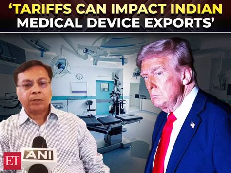 ‘US tariffs can impact Indian medical device exports’: Expert weighs in ...