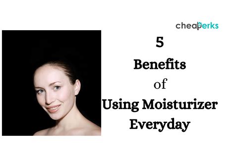 5 Benefits of Using a Moisturizer Every Day | Important FAQs - Cheaperks