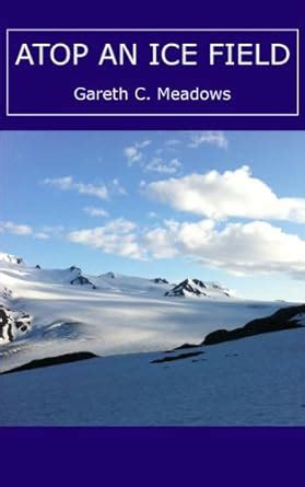 Atop an Ice Field eBook : Meadows, Gareth C.: Amazon.in: Kindle Store