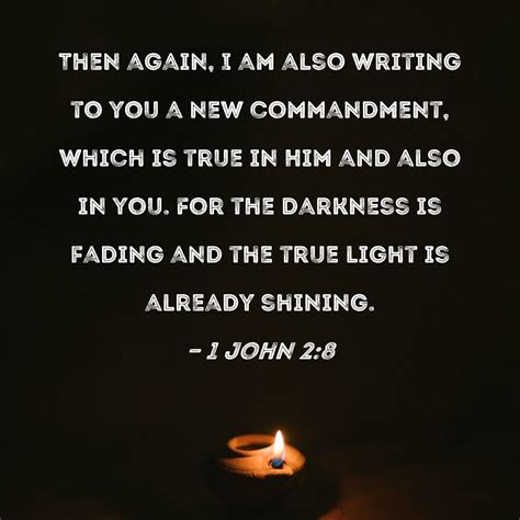 1 John 2:8 Then again, I am also writing to you a new commandment ...