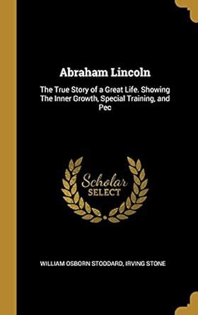 Buy Abraham Lincoln: The True Story of a Great Life. Showing The Inner ...