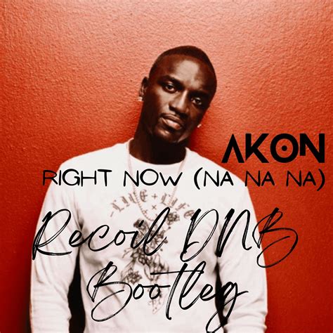 Akon - Right Now (Na Na Na)(Recoil DNB Bootleg)[FREE DL] by Recoil (DNB ...
