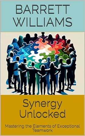 Synergy Unlocked: Mastering the Elements of Exceptional Teamwork ...