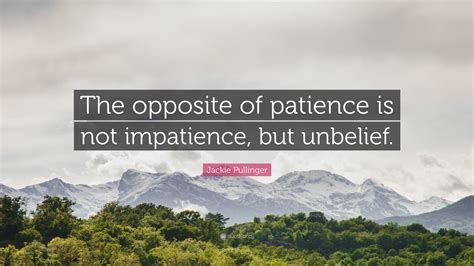 Jackie Pullinger Quote: “The opposite of patience is not impatience ...