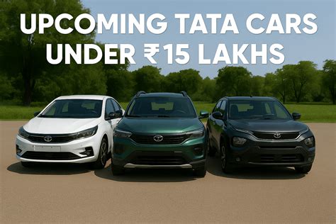 Top 5 Upcoming Tata Cars Under 15 Lakhs in 2025 – Stylish, Safe & Budget-Friendly!