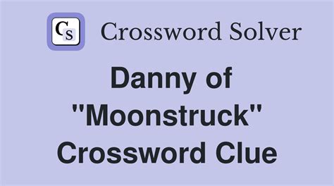 Danny of "Moonstruck" - Crossword Clue Answers - Crossword Solver