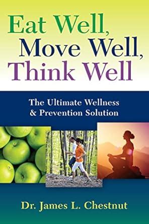 Eat Well, Move Well, Think Well: The Ultimate Wellness & Prevention ...