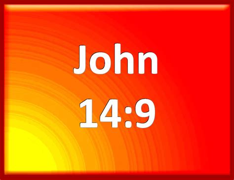John 14:9 Jesus said to him, Have I been so long time with you, and yet ...