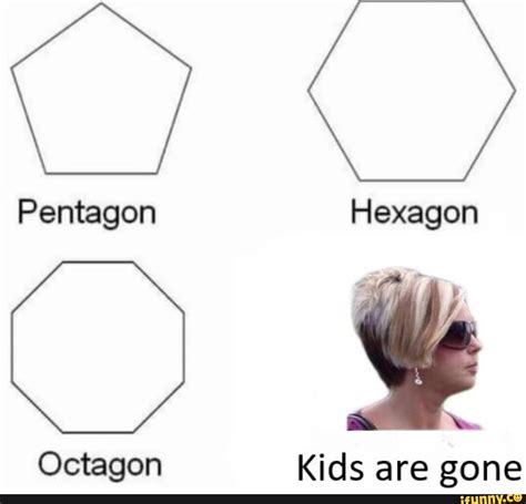 Pentagon Hexagon Octagon Kids are gone - iFunny