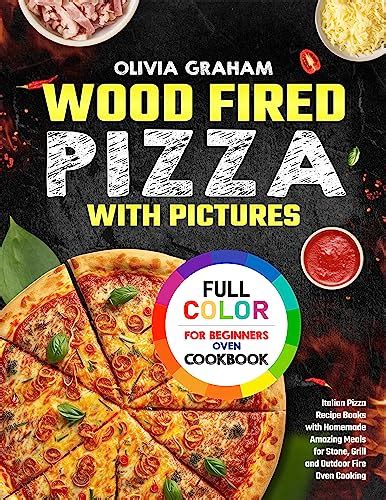 Wood Fired Pizza Oven Cookbook with Pictures for Beginners 2023 ...