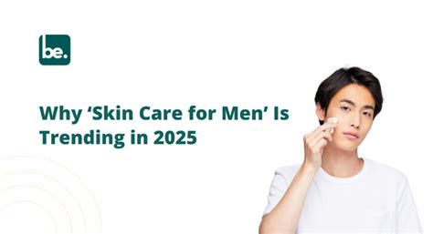 Why ‘Skin Care for Men’ Is Trending in 2025 – Belogical Wellness ...