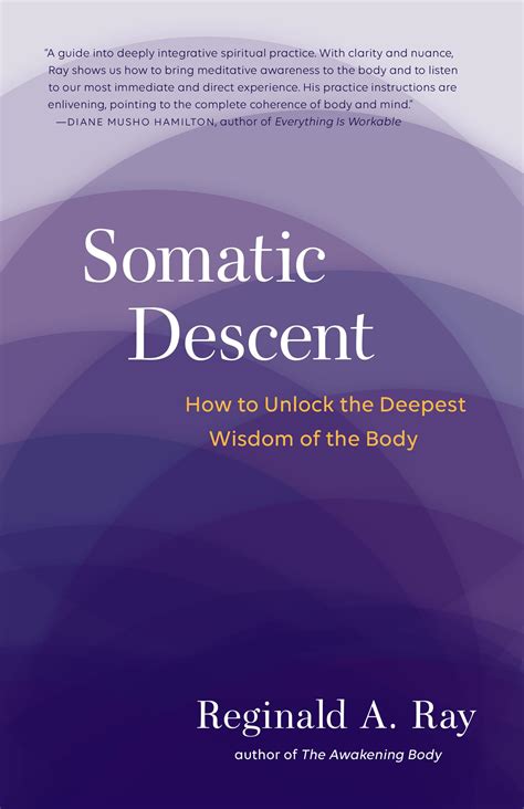 Somatic Descent: How to Unlock the Deepest Wisdom of the Body : Ray ...