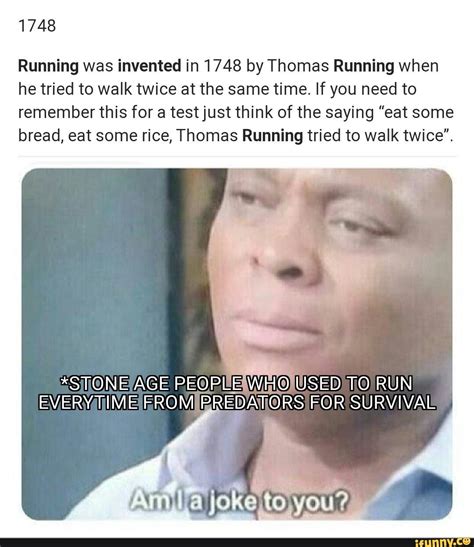 1748 Running was invented in 1748 by Thomas Running when he tried to walk twice at the same time ...