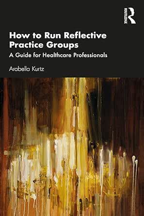 How to Run Reflective Practice Groups: A Guide for Healthcare ...