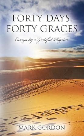 Forty Days, Forty Graces: Essays by a Grateful Pilgrim eBook : Gordon ...