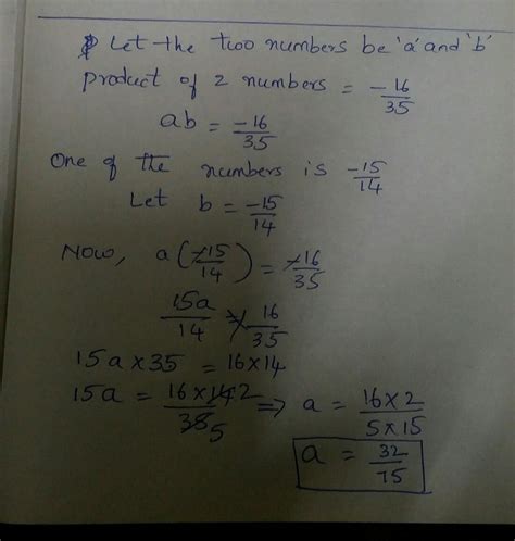The product of two numbers is -16/35. If one of the numbers is -15/14 ...
