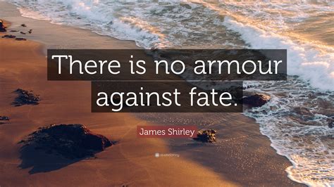 James Shirley Quote: “There is no armour against fate.”