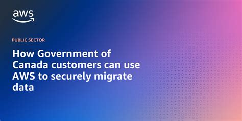 How Government of Canada customers can use AWS to securely migrate data | AWS Public Sector Blog