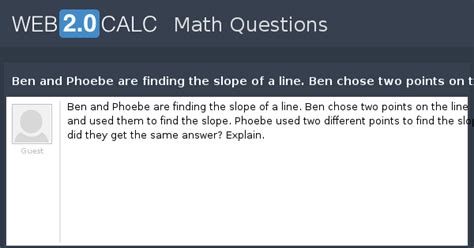 View question - Ben and Phoebe are finding the slope of a line. Ben ...