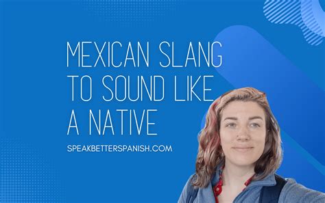 Best Mexican Slang and Words to Sound Like a Native - Speak Better Spanish
