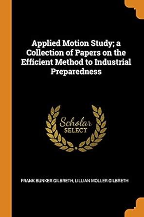 Buy Applied Motion Study; A Collection of Papers on the Efficient ...