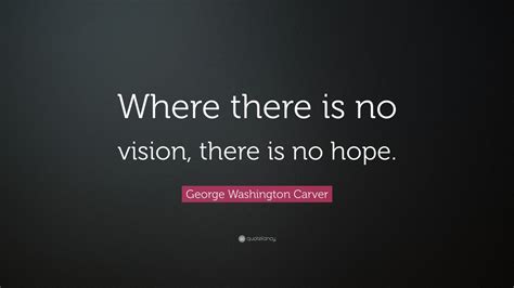 George Washington Carver Quote: “Where there is no vision, there is no ...