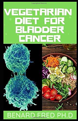 Buy VEGETARIAN DIET FOR BLADDER CANCER: THE COMPLETE NECESSARY GUIDE ...