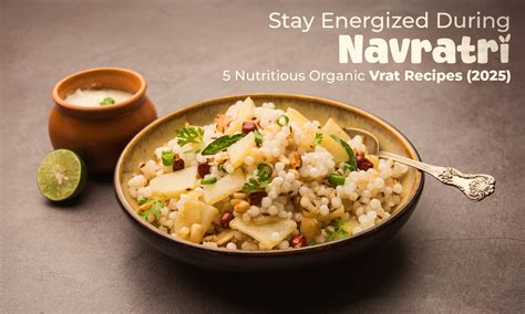 Stay Energized During Navratri: 5 Nutritious Organic Vrat Recipes (2025 ...