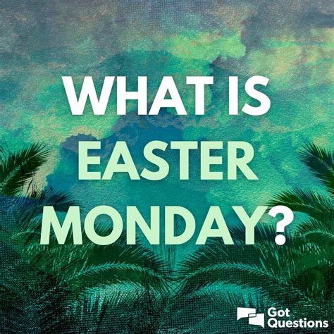 What is Easter Monday? | GotQuestions.org
