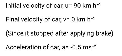 A car is moving with a speed of 90 km h-1 . The driver sees a road sign ...