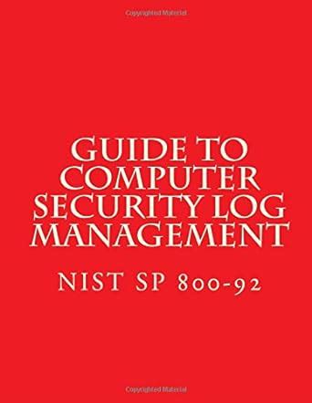 NIST SP 800-92 Guide to Computer Security Log Management: NiST SP 800 ...