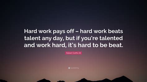 Robert Griffin III Quote: “Hard work pays off – hard work beats talent ...