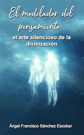 El modelador del pensamiento: El arte silencioso de la divinización ...