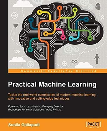 Practical Machine Learning: Tackle the real-world complexities of ...